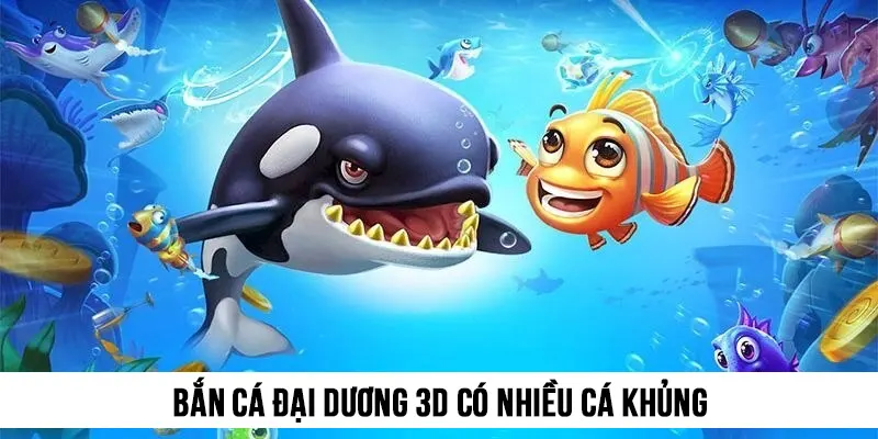 Bắn cá Đại Dương 3D có hệ sinh thái đa dạng với nhiều cá kích thước khủng
