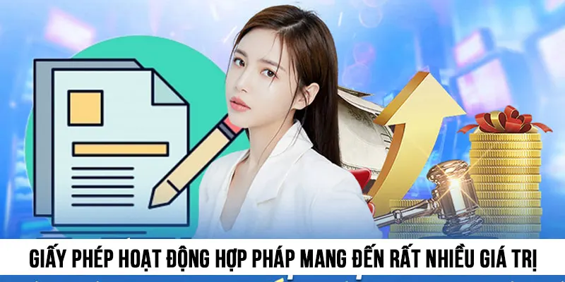 Giấy phép hoạt động hợp pháp mang đến rất nhiều giá trị ý nghĩa