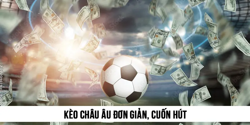 Kèo châu Âu mặc dù đơn giản, dễ chơi nhưng vẫn mang đến sự cuốn hút, thú vị