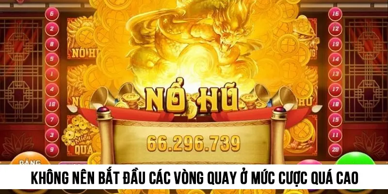Không nên bắt đầu các vòng quay ở mức cược quá cao